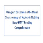 Using Art to Condemn the Moral Shortcomings of Society is Nothing New GMAT Reading Comprehension